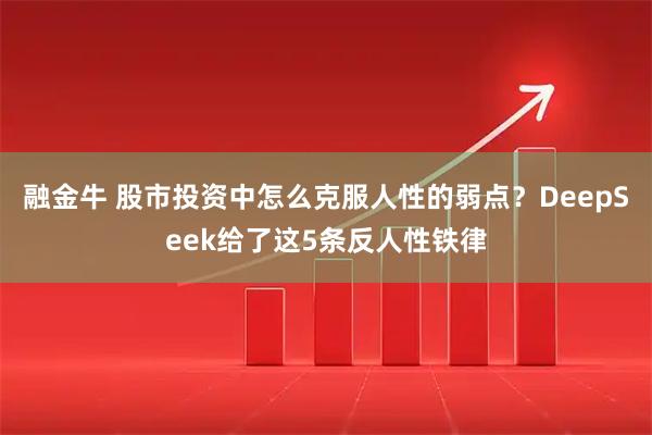 融金牛 股市投资中怎么克服人性的弱点？DeepSeek给了这5条反人性铁律
